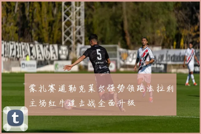 蒙扎赛道勒克莱尔强势领跑法拉利主场红牛追击战全面升级